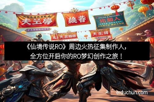《仙境传说RO》周边火热征集制作人，全方位开启你的RO梦幻创作之旅！